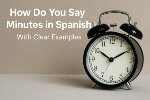how-do-you-say-minutes-in-spanish-with-clear-examples_learntospeakenglish.info